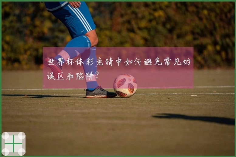 世界杯体彩竞猜中如何避免常见的误区和陷阱？